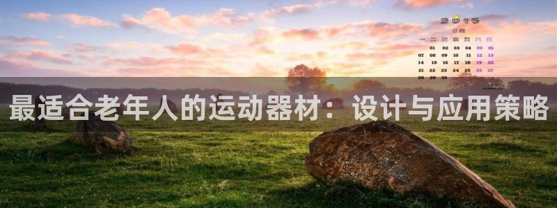 意昂体育4招商电话地址查询：最适合老年人的运动器材：设计与应